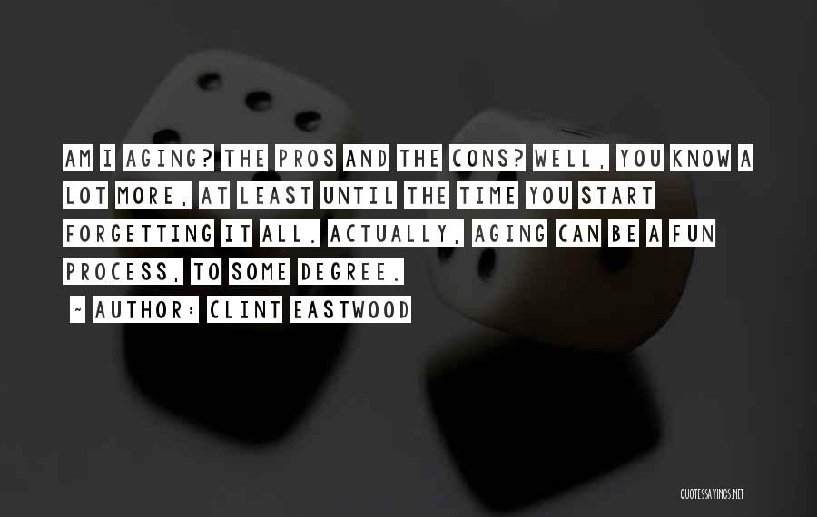 Clint Eastwood Quotes: Am I Aging? The Pros And The Cons? Well, You Know A Lot More, At Least Until The Time You