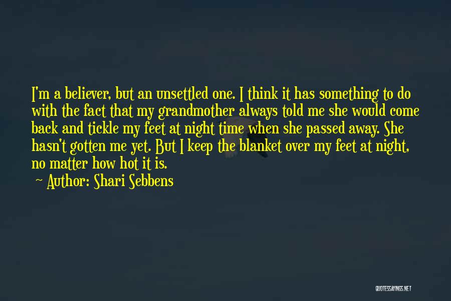 Shari Sebbens Quotes: I'm A Believer, But An Unsettled One. I Think It Has Something To Do With The Fact That My Grandmother