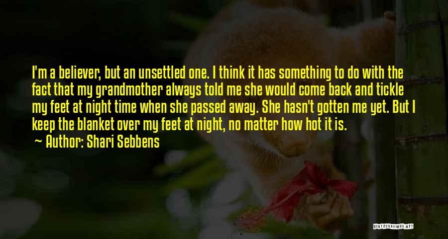 Shari Sebbens Quotes: I'm A Believer, But An Unsettled One. I Think It Has Something To Do With The Fact That My Grandmother