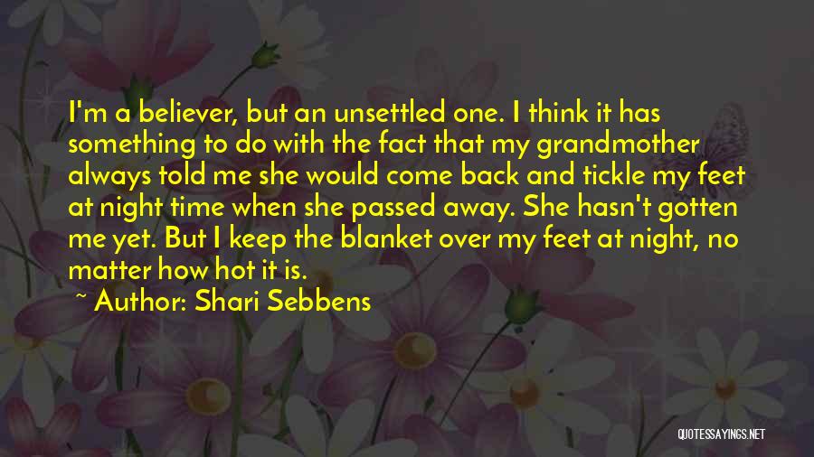 Shari Sebbens Quotes: I'm A Believer, But An Unsettled One. I Think It Has Something To Do With The Fact That My Grandmother