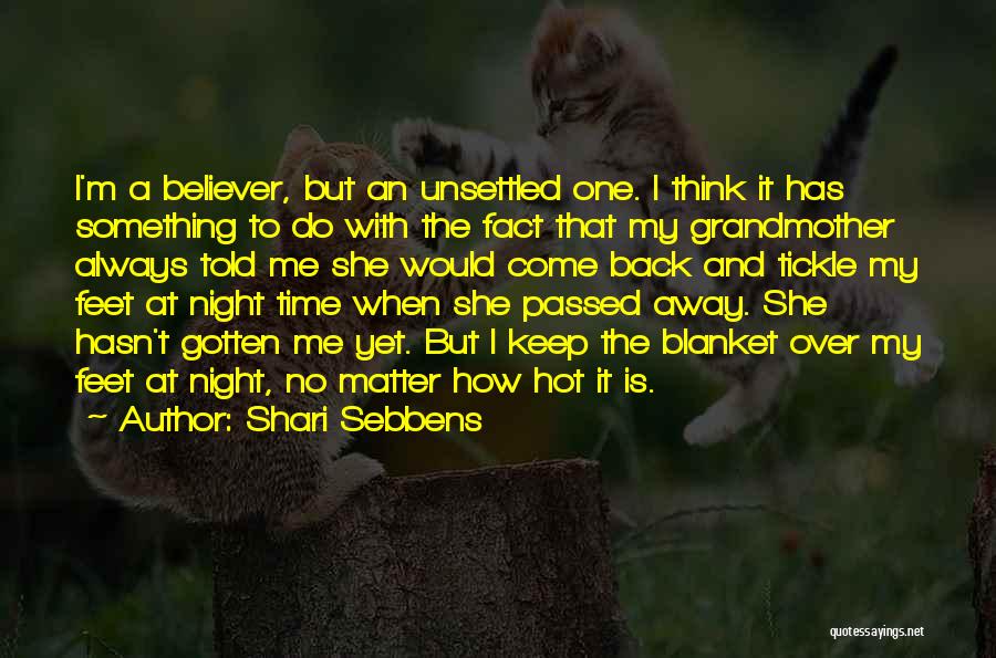 Shari Sebbens Quotes: I'm A Believer, But An Unsettled One. I Think It Has Something To Do With The Fact That My Grandmother