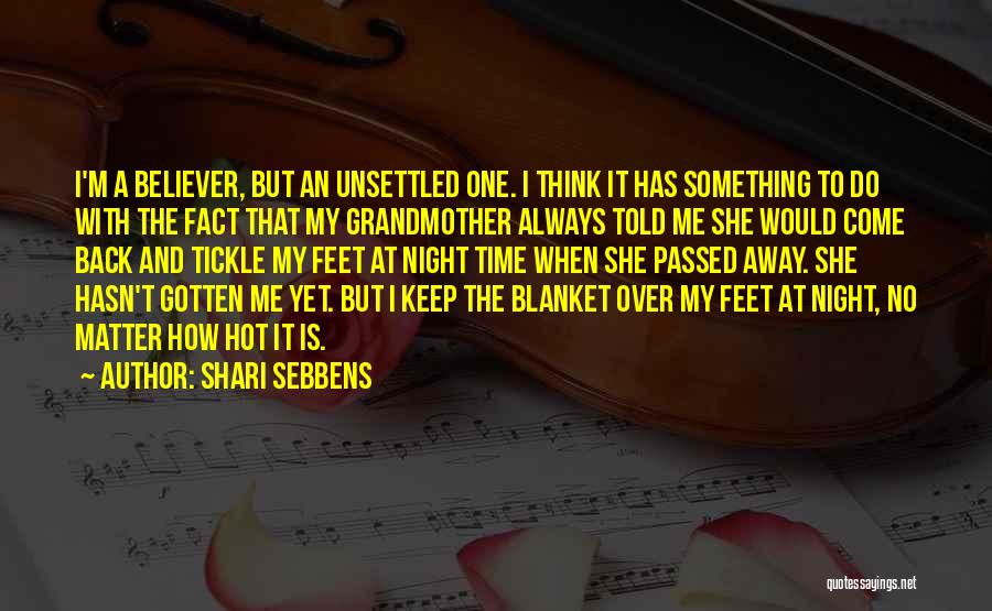 Shari Sebbens Quotes: I'm A Believer, But An Unsettled One. I Think It Has Something To Do With The Fact That My Grandmother