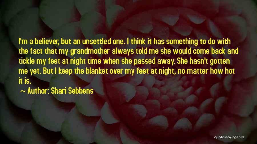 Shari Sebbens Quotes: I'm A Believer, But An Unsettled One. I Think It Has Something To Do With The Fact That My Grandmother