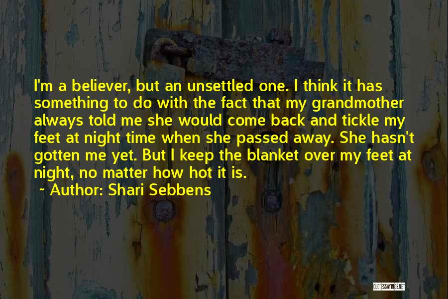 Shari Sebbens Quotes: I'm A Believer, But An Unsettled One. I Think It Has Something To Do With The Fact That My Grandmother