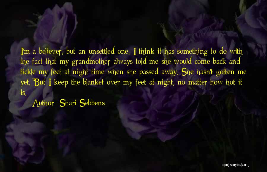 Shari Sebbens Quotes: I'm A Believer, But An Unsettled One. I Think It Has Something To Do With The Fact That My Grandmother