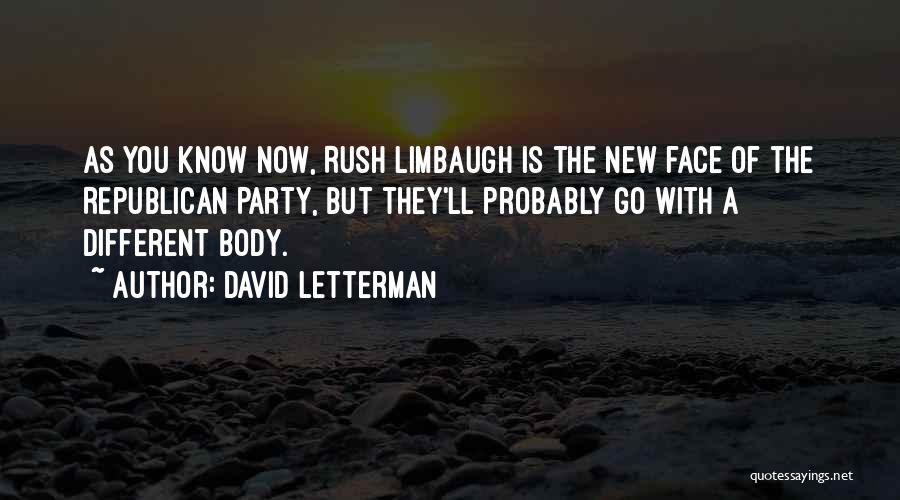 David Letterman Quotes: As You Know Now, Rush Limbaugh Is The New Face Of The Republican Party, But They'll Probably Go With A