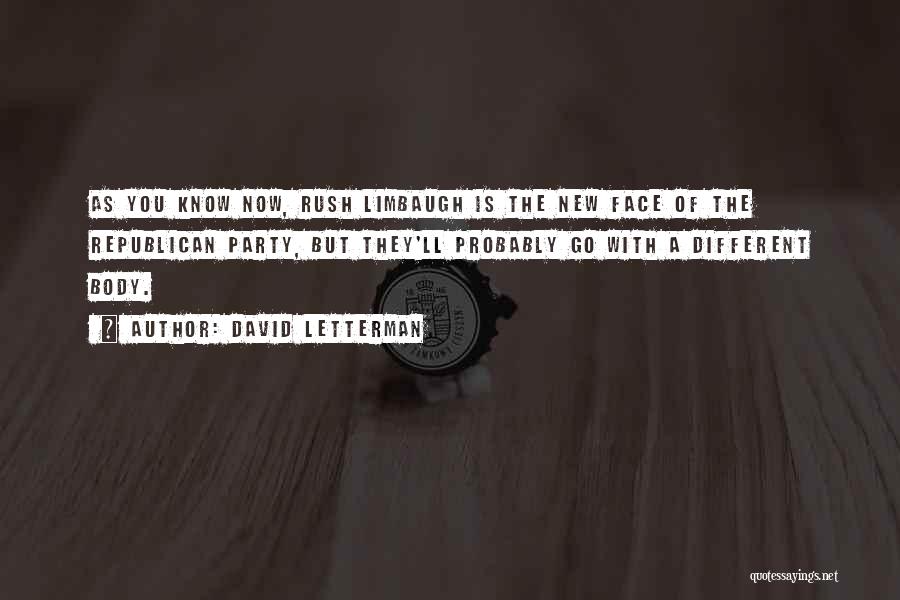 David Letterman Quotes: As You Know Now, Rush Limbaugh Is The New Face Of The Republican Party, But They'll Probably Go With A