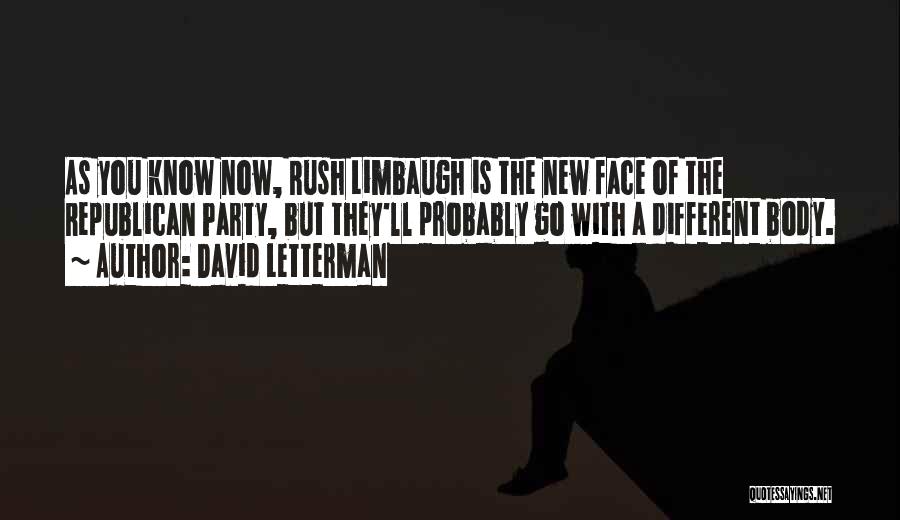 David Letterman Quotes: As You Know Now, Rush Limbaugh Is The New Face Of The Republican Party, But They'll Probably Go With A