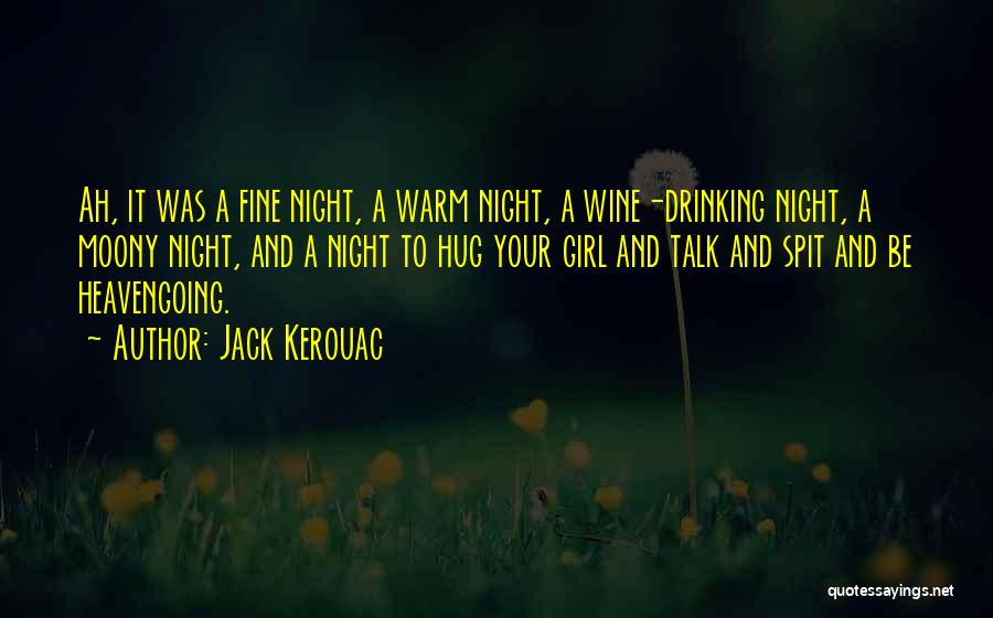 Jack Kerouac Quotes: Ah, It Was A Fine Night, A Warm Night, A Wine-drinking Night, A Moony Night, And A Night To Hug