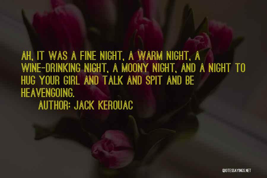 Jack Kerouac Quotes: Ah, It Was A Fine Night, A Warm Night, A Wine-drinking Night, A Moony Night, And A Night To Hug