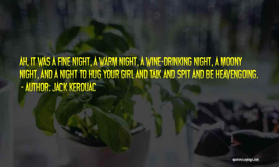 Jack Kerouac Quotes: Ah, It Was A Fine Night, A Warm Night, A Wine-drinking Night, A Moony Night, And A Night To Hug