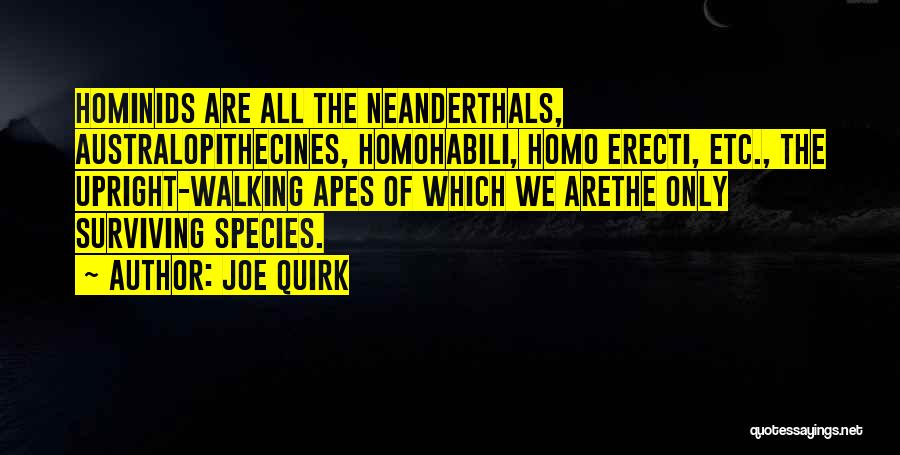 Joe Quirk Quotes: Hominids Are All The Neanderthals, Australopithecines, Homohabili, Homo Erecti, Etc., The Upright-walking Apes Of Which We Arethe Only Surviving Species.