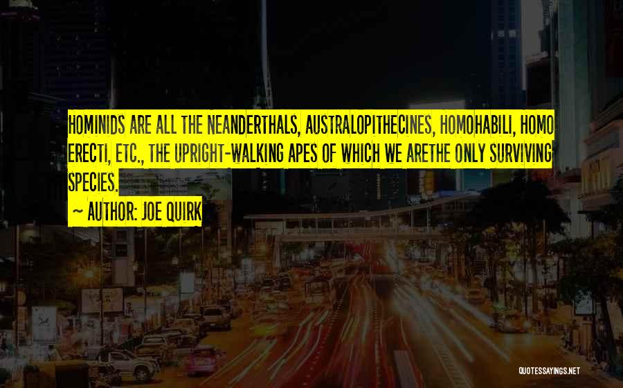 Joe Quirk Quotes: Hominids Are All The Neanderthals, Australopithecines, Homohabili, Homo Erecti, Etc., The Upright-walking Apes Of Which We Arethe Only Surviving Species.