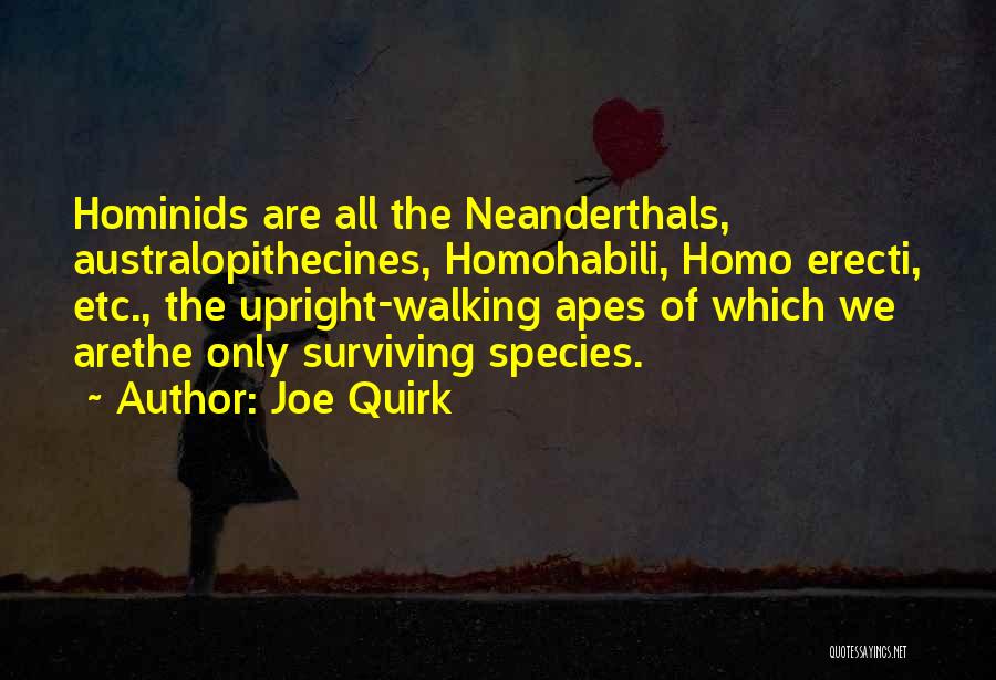Joe Quirk Quotes: Hominids Are All The Neanderthals, Australopithecines, Homohabili, Homo Erecti, Etc., The Upright-walking Apes Of Which We Arethe Only Surviving Species.
