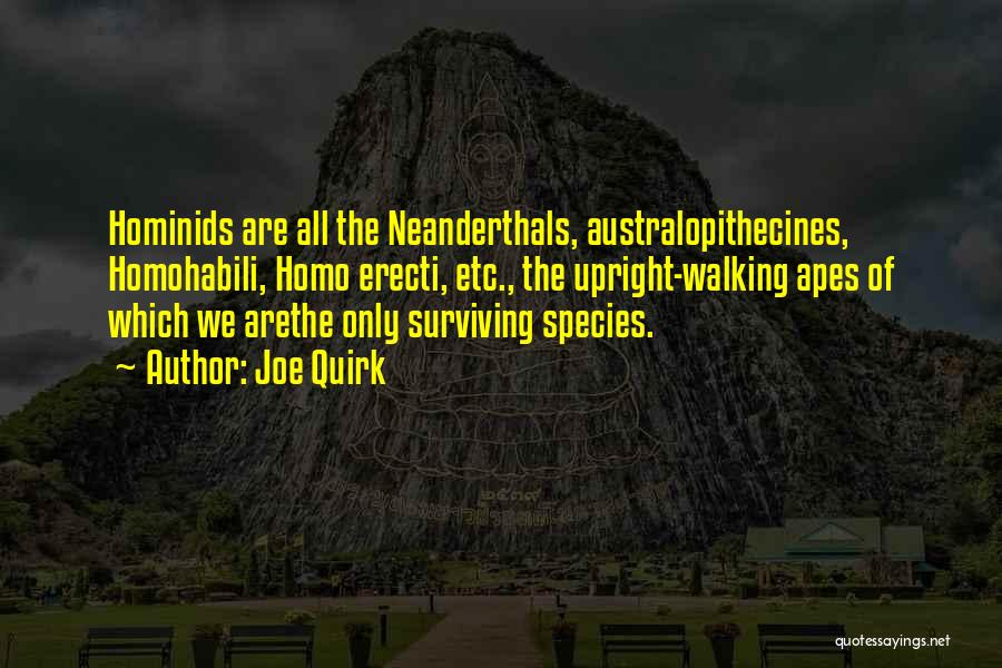 Joe Quirk Quotes: Hominids Are All The Neanderthals, Australopithecines, Homohabili, Homo Erecti, Etc., The Upright-walking Apes Of Which We Arethe Only Surviving Species.