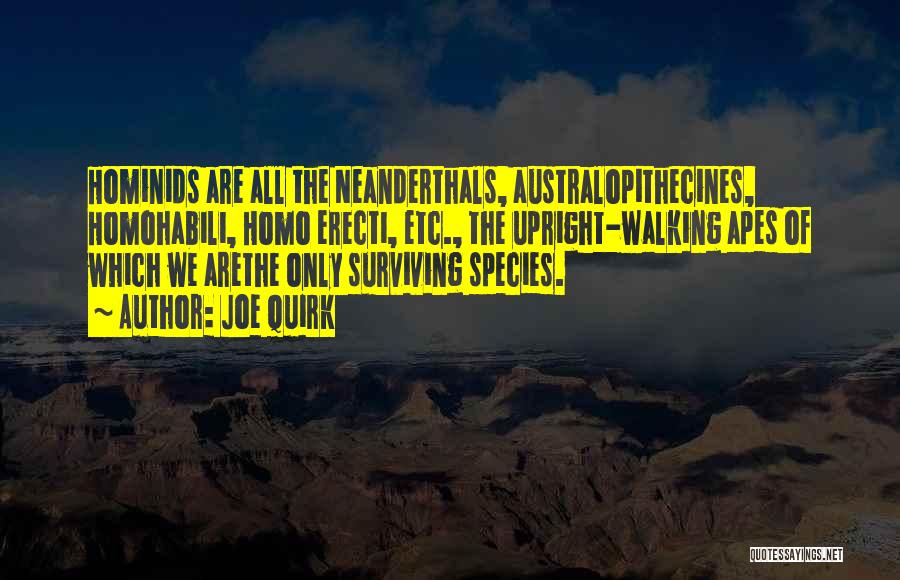 Joe Quirk Quotes: Hominids Are All The Neanderthals, Australopithecines, Homohabili, Homo Erecti, Etc., The Upright-walking Apes Of Which We Arethe Only Surviving Species.