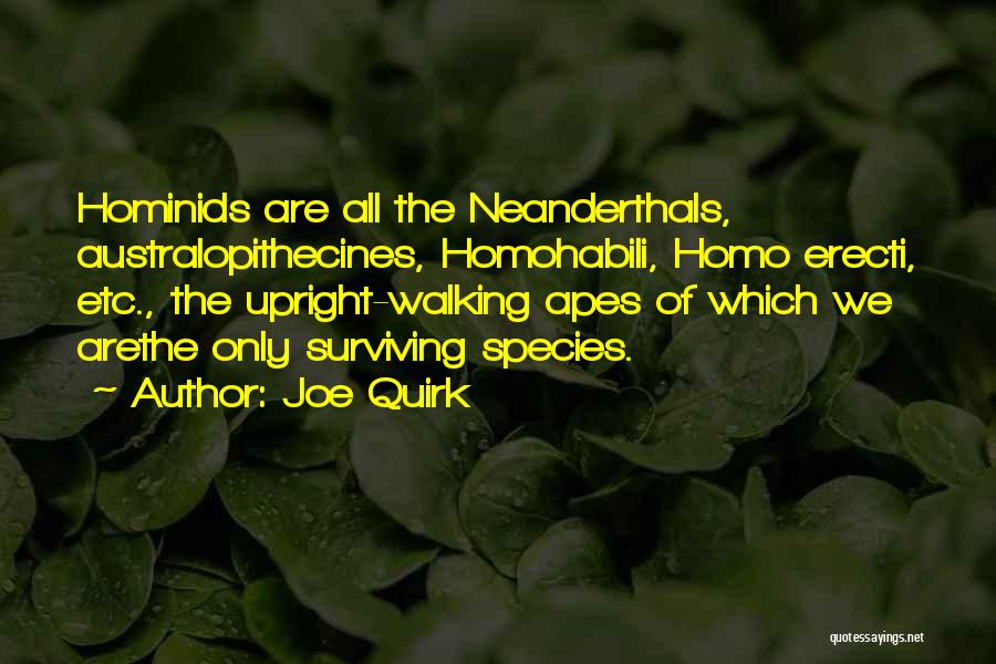 Joe Quirk Quotes: Hominids Are All The Neanderthals, Australopithecines, Homohabili, Homo Erecti, Etc., The Upright-walking Apes Of Which We Arethe Only Surviving Species.