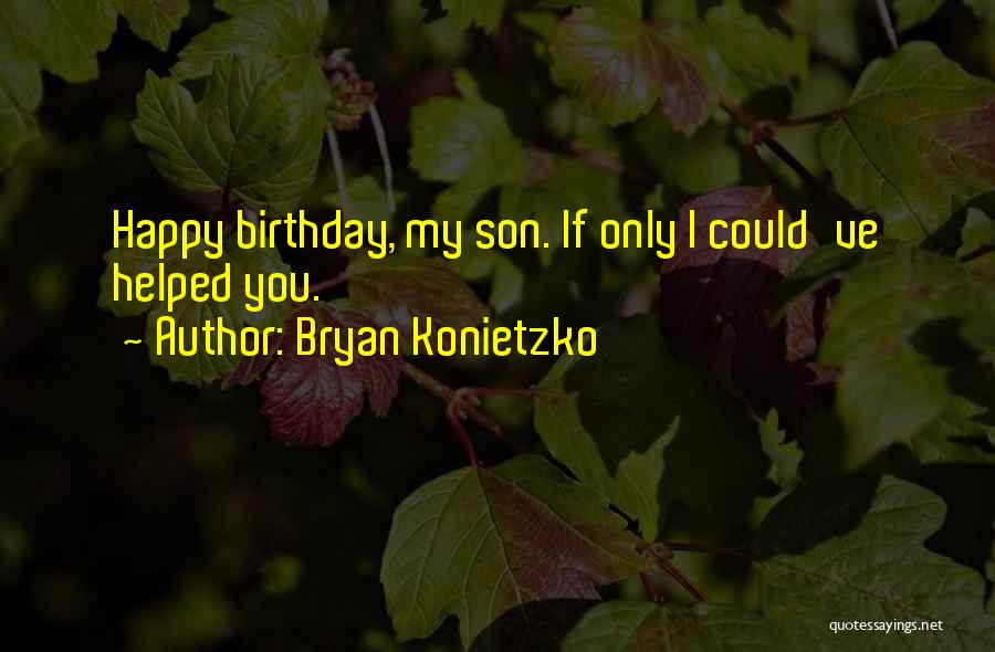 Bryan Konietzko Quotes: Happy Birthday, My Son. If Only I Could've Helped You.