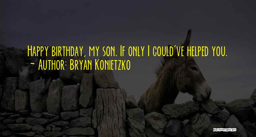 Bryan Konietzko Quotes: Happy Birthday, My Son. If Only I Could've Helped You.