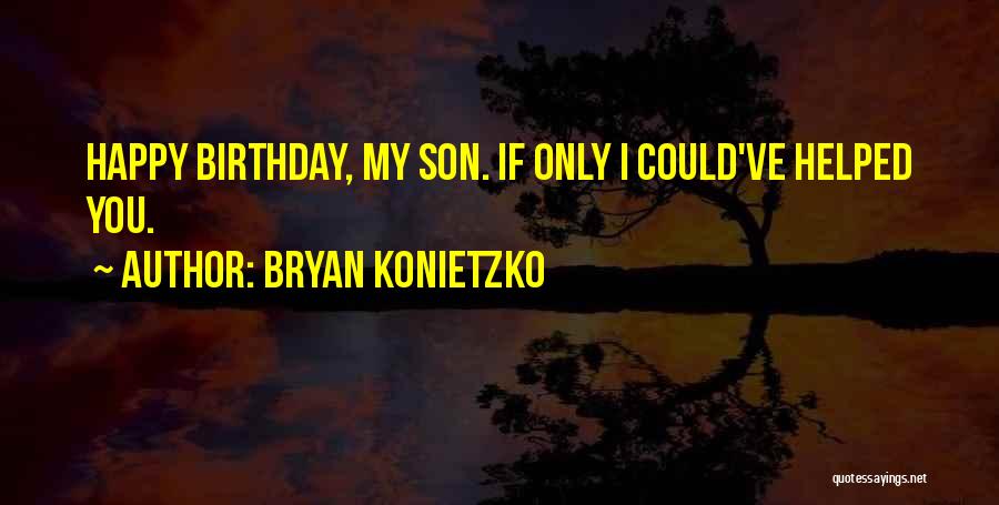 Bryan Konietzko Quotes: Happy Birthday, My Son. If Only I Could've Helped You.