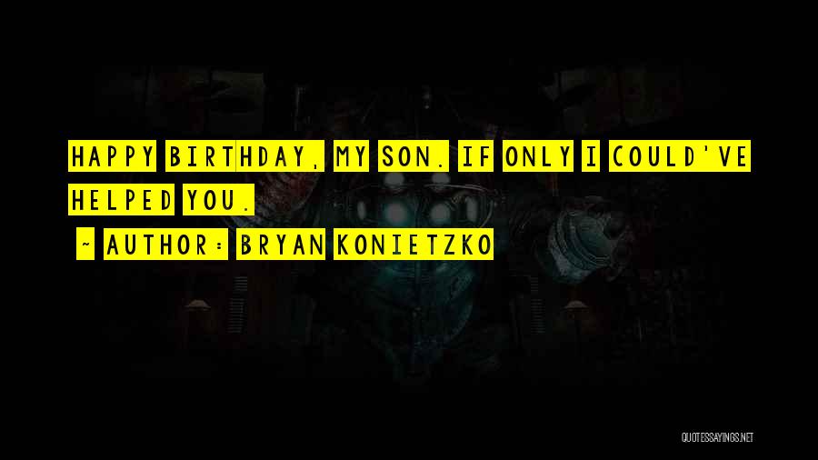 Bryan Konietzko Quotes: Happy Birthday, My Son. If Only I Could've Helped You.