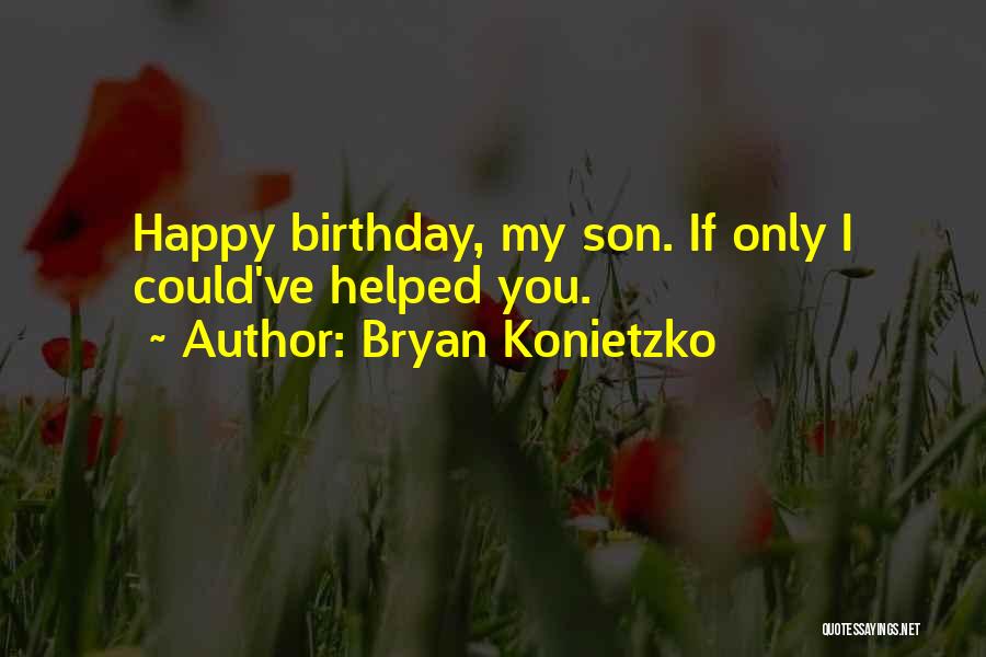 Bryan Konietzko Quotes: Happy Birthday, My Son. If Only I Could've Helped You.