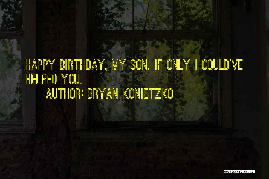 Bryan Konietzko Quotes: Happy Birthday, My Son. If Only I Could've Helped You.