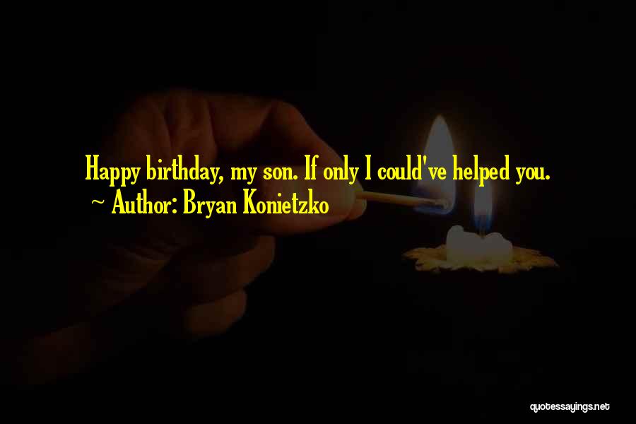 Bryan Konietzko Quotes: Happy Birthday, My Son. If Only I Could've Helped You.