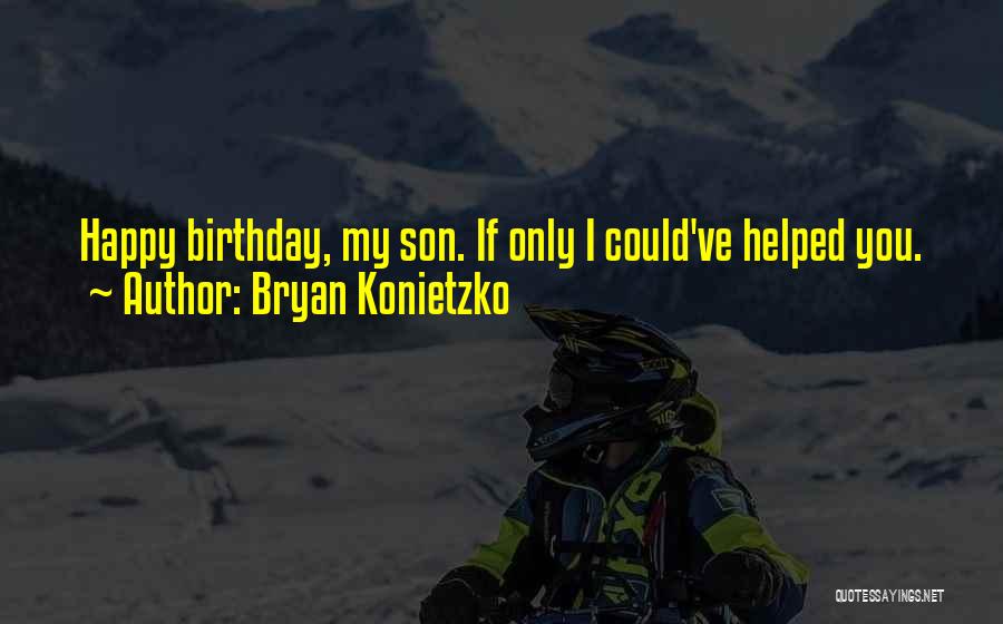 Bryan Konietzko Quotes: Happy Birthday, My Son. If Only I Could've Helped You.