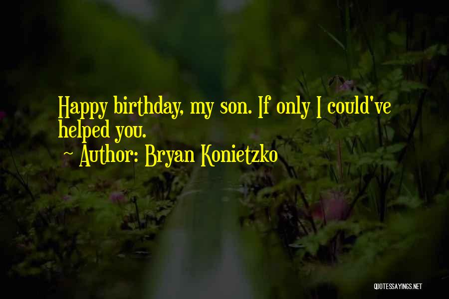 Bryan Konietzko Quotes: Happy Birthday, My Son. If Only I Could've Helped You.