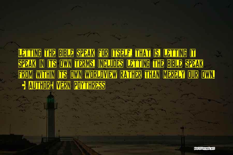 Vern Poythress Quotes: Letting The Bible Speak For Itself, That Is, Letting It Speak In Its Own Terms, Includes Letting The Bible Speak