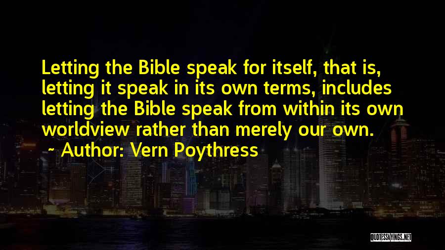 Vern Poythress Quotes: Letting The Bible Speak For Itself, That Is, Letting It Speak In Its Own Terms, Includes Letting The Bible Speak