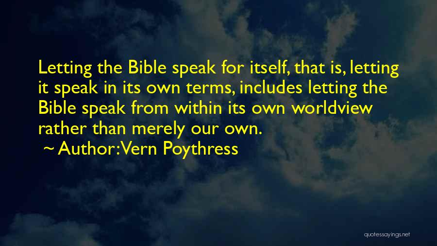 Vern Poythress Quotes: Letting The Bible Speak For Itself, That Is, Letting It Speak In Its Own Terms, Includes Letting The Bible Speak