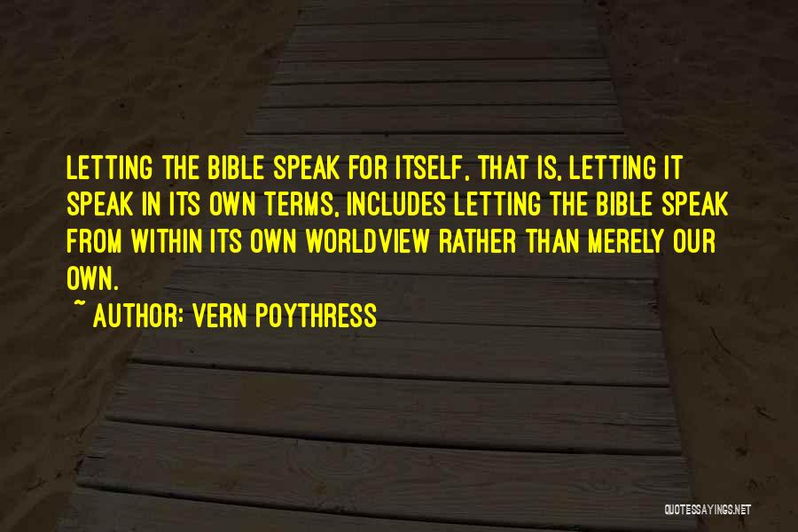 Vern Poythress Quotes: Letting The Bible Speak For Itself, That Is, Letting It Speak In Its Own Terms, Includes Letting The Bible Speak