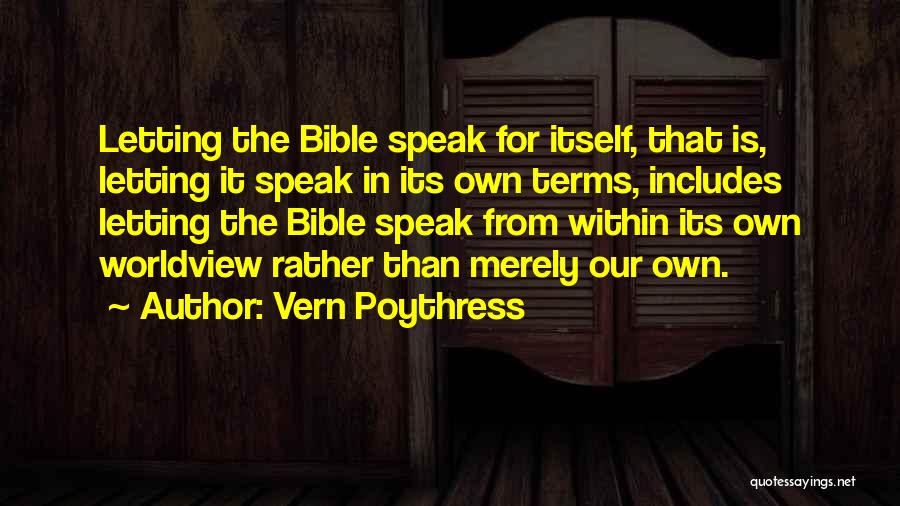 Vern Poythress Quotes: Letting The Bible Speak For Itself, That Is, Letting It Speak In Its Own Terms, Includes Letting The Bible Speak