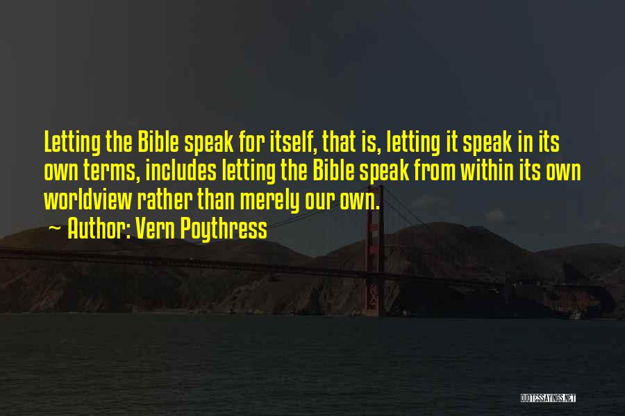 Vern Poythress Quotes: Letting The Bible Speak For Itself, That Is, Letting It Speak In Its Own Terms, Includes Letting The Bible Speak