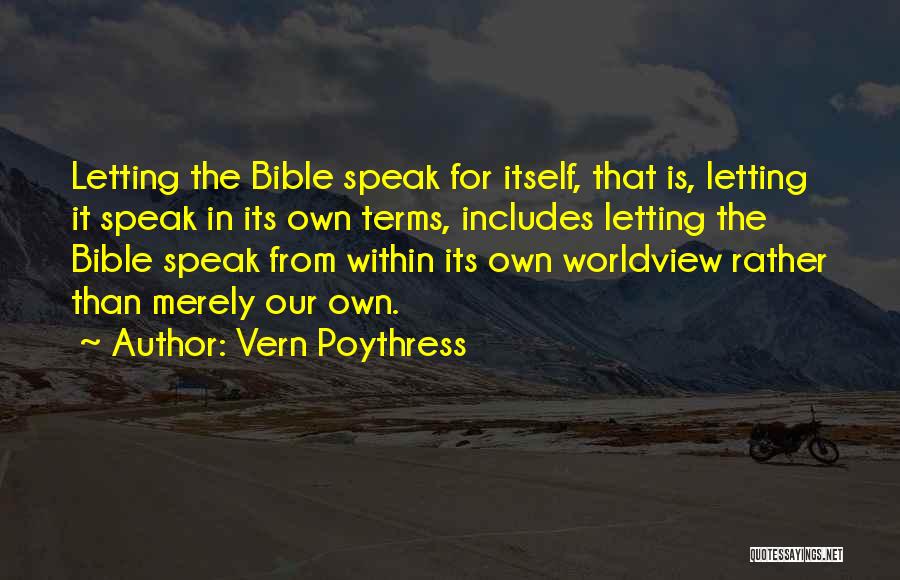 Vern Poythress Quotes: Letting The Bible Speak For Itself, That Is, Letting It Speak In Its Own Terms, Includes Letting The Bible Speak