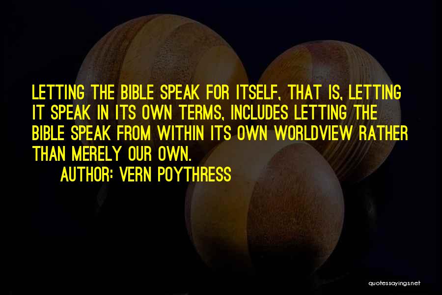 Vern Poythress Quotes: Letting The Bible Speak For Itself, That Is, Letting It Speak In Its Own Terms, Includes Letting The Bible Speak