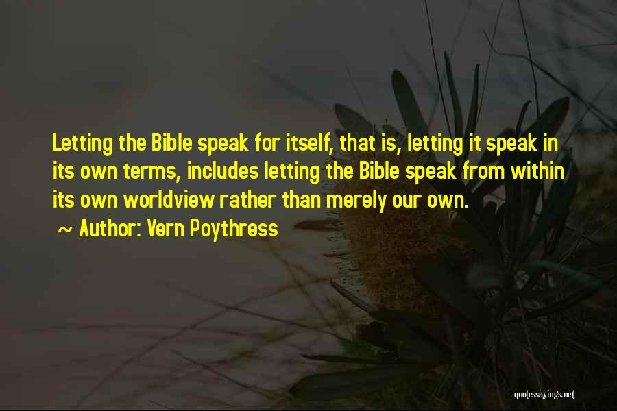 Vern Poythress Quotes: Letting The Bible Speak For Itself, That Is, Letting It Speak In Its Own Terms, Includes Letting The Bible Speak