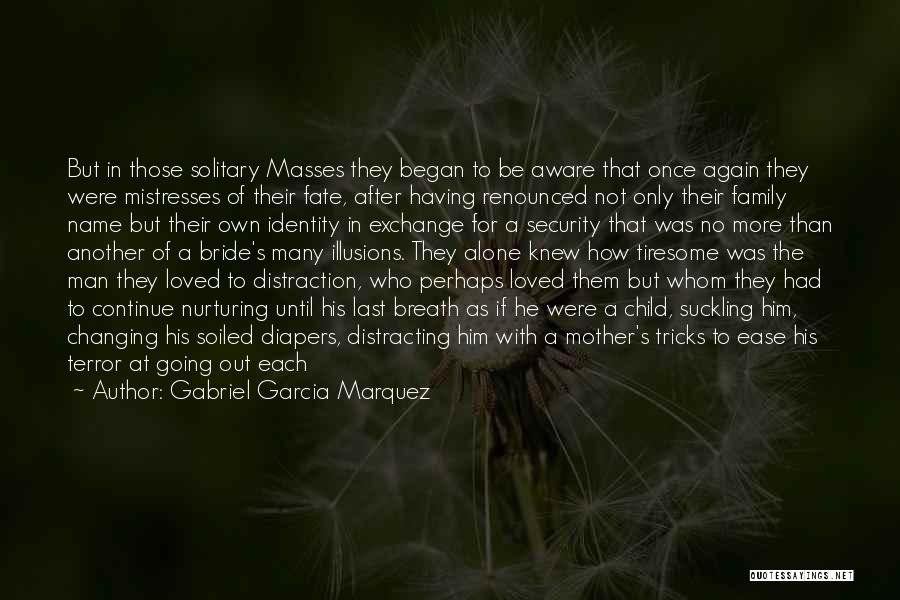 Gabriel Garcia Marquez Quotes: But In Those Solitary Masses They Began To Be Aware That Once Again They Were Mistresses Of Their Fate, After