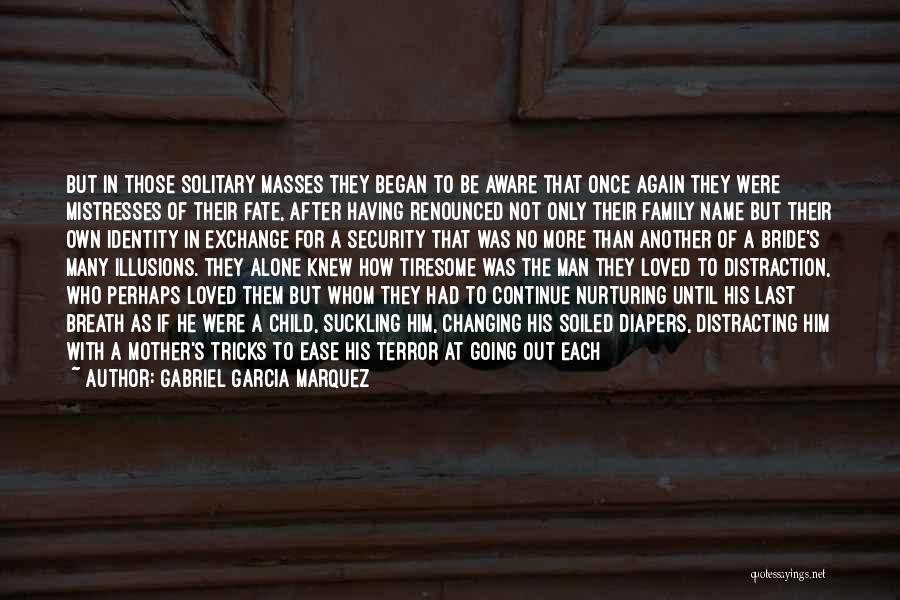 Gabriel Garcia Marquez Quotes: But In Those Solitary Masses They Began To Be Aware That Once Again They Were Mistresses Of Their Fate, After