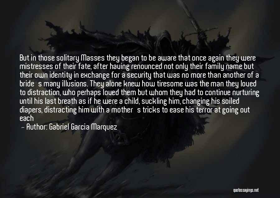 Gabriel Garcia Marquez Quotes: But In Those Solitary Masses They Began To Be Aware That Once Again They Were Mistresses Of Their Fate, After
