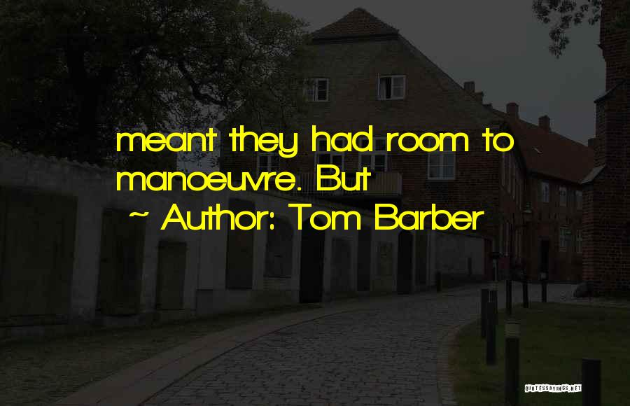 Tom Barber Quotes: Meant They Had Room To Manoeuvre. But