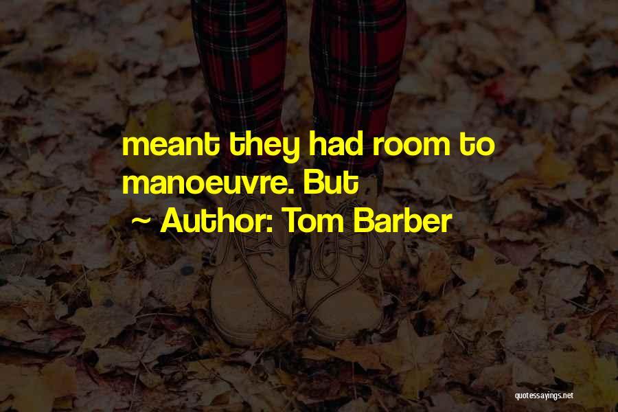 Tom Barber Quotes: Meant They Had Room To Manoeuvre. But