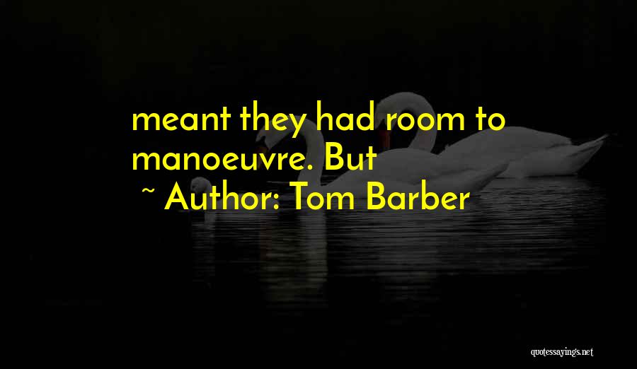 Tom Barber Quotes: Meant They Had Room To Manoeuvre. But