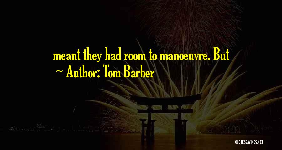 Tom Barber Quotes: Meant They Had Room To Manoeuvre. But