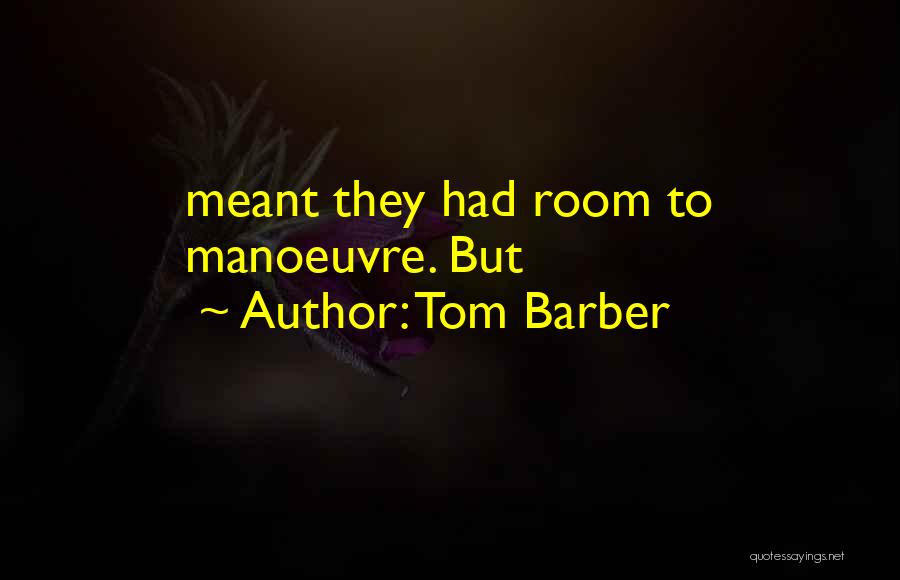 Tom Barber Quotes: Meant They Had Room To Manoeuvre. But