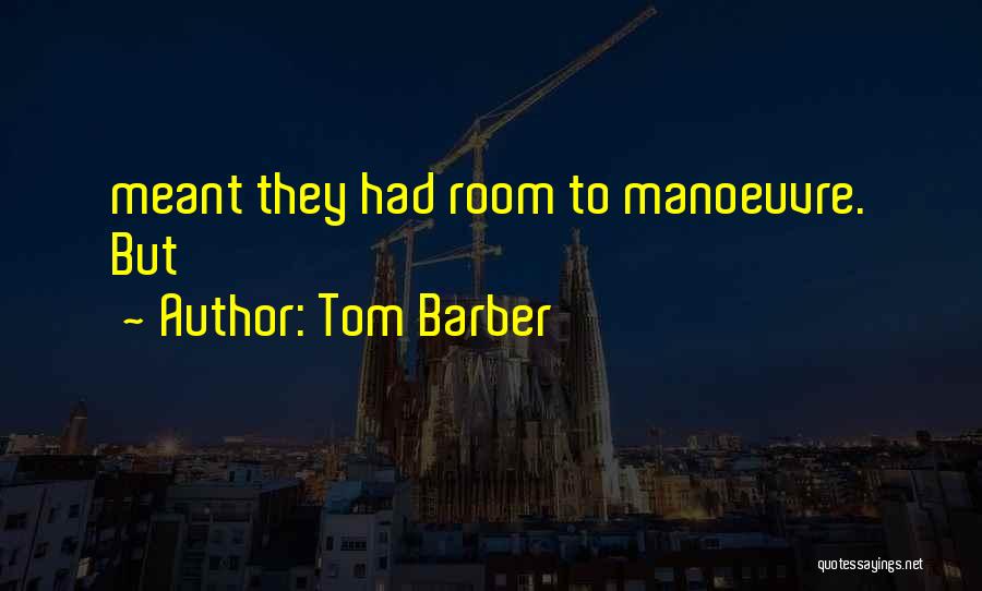 Tom Barber Quotes: Meant They Had Room To Manoeuvre. But