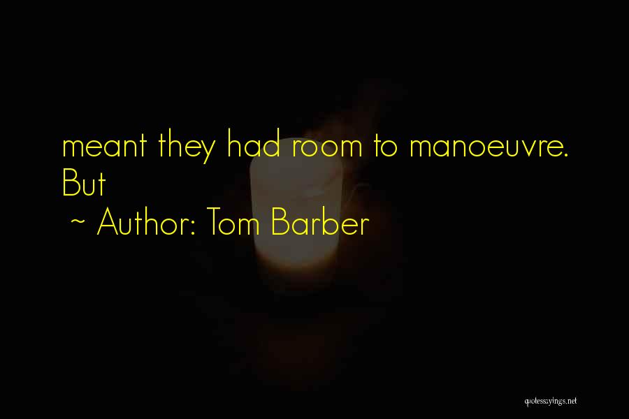 Tom Barber Quotes: Meant They Had Room To Manoeuvre. But