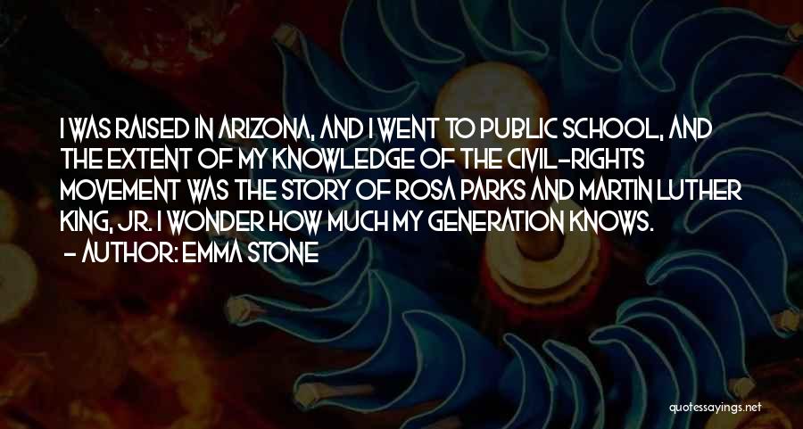 Emma Stone Quotes: I Was Raised In Arizona, And I Went To Public School, And The Extent Of My Knowledge Of The Civil-rights